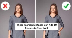 These Fashion Mistakes Can Add 10 Pounds to Your Look