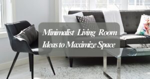 Minimalist Living Room Ideas to Maximize Space