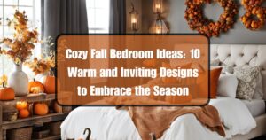 Cozy Fall Bedroom Ideas: 10 Warm and Inviting Designs to Embrace the Season