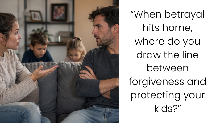 He Cheated, Now Wants Her Around My Kids… AITA for Saying No?