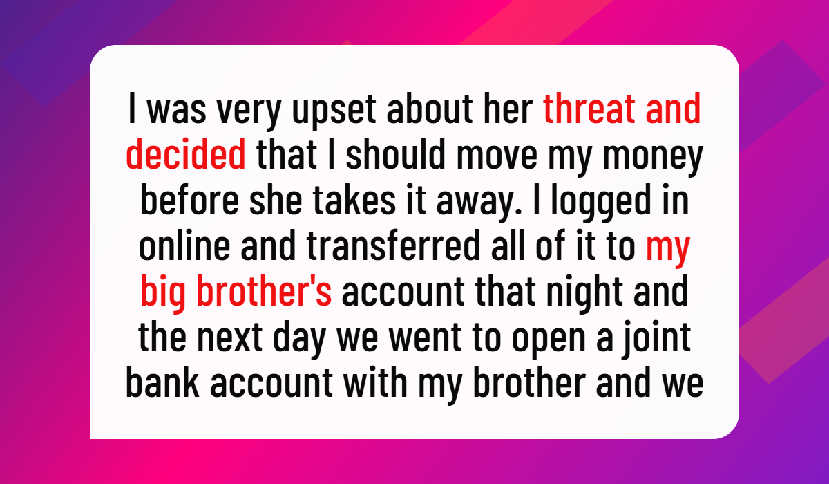 AITA for Moving My Money After My Stepmother Threatened to Take It Away?