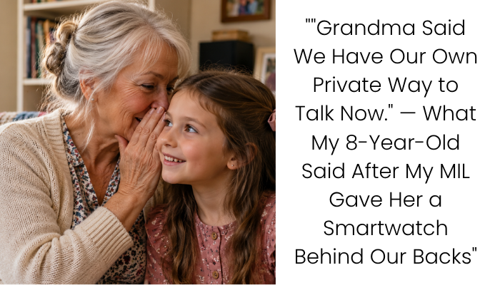 My MIL Gave My 8-Year-Old a Smartwatch So They Could Talk “Privately”—Without Telling Us She Could Track Her Location